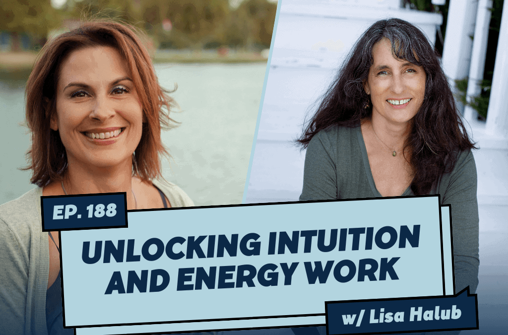 Eps 188 – Unlocking Intuition and Energy Work with Lisa Halub